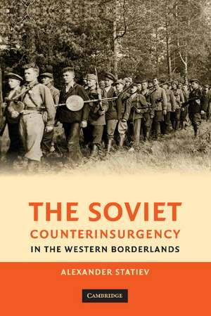 The Soviet Counterinsurgency in the Western Borderlands de Alexander Statiev