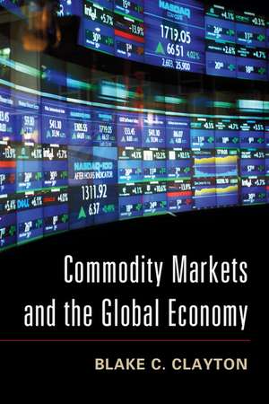 Commodity Markets and the Global Economy de Blake C. Clayton