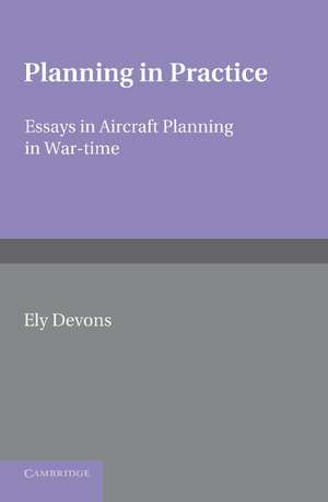 Planning in Practice: Essays in Aircraft Planning in War-Time de Ely Devons