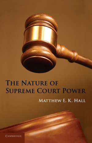 The Nature of Supreme Court Power de Matthew E. K. Hall