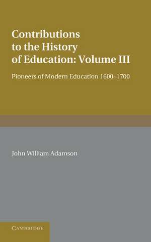 Contributions to the History of Education: Volume 3, Pioneers of Modern Education 1600–1700 de John William Adamson