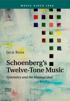 Schoenberg's Twelve-Tone Music: Symmetry and the Musical Idea de Jack Boss