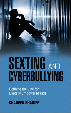 Sexting and Cyberbullying: Defining the Line for Digitally Empowered Kids de Shaheen Shariff