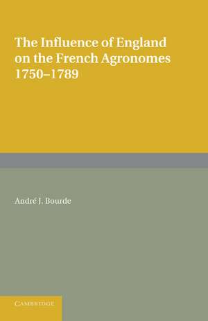 The Influence of England on the French Agronomes, 1750–1789 de André J. Bourde