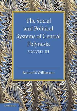 The Social and Political Systems of Central Polynesia: Volume 3 de Robert W. Williamson