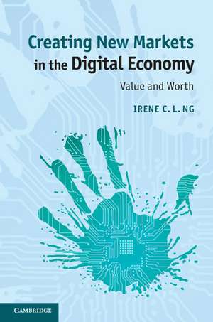 Creating New Markets in the Digital Economy: Value and Worth de Irene C. L. Ng