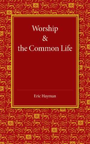 Worship and the Common Life de Eric Hayman