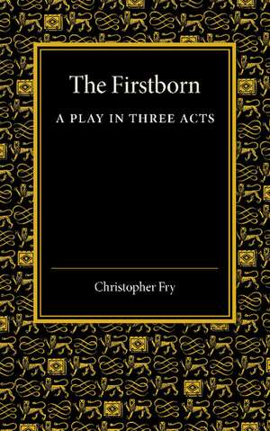 The Firstborn: A Play in Three Acts de Christopher Fry