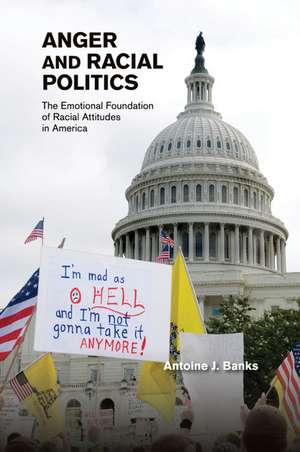 Anger and Racial Politics: The Emotional Foundation of Racial Attitudes in America de Antoine J. Banks