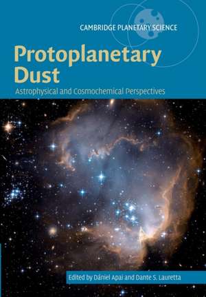 Protoplanetary Dust: Astrophysical and Cosmochemical Perspectives de Dániel Apai