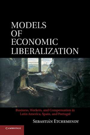 Models of Economic Liberalization: Business, Workers, and Compensation in Latin America, Spain, and Portugal de Sebastián Etchemendy