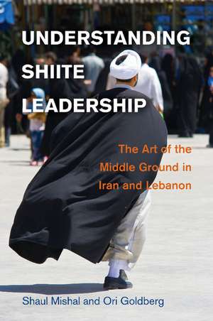 Understanding Shiite Leadership: The Art of the Middle Ground in Iran and Lebanon de Shaul Mishal