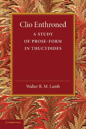 Clio Enthroned: A Study of Prose-Form in Thucydides de Walter R. M. Lamb