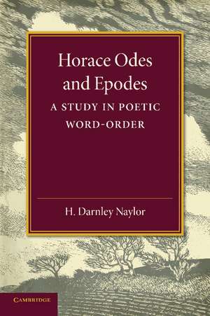 Horace Odes and Epodes: A Study in Poetic Word-Order de H. Darnley Naylor