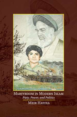 Martyrdom in Modern Islam: Piety, Power, and Politics de Meir Hatina