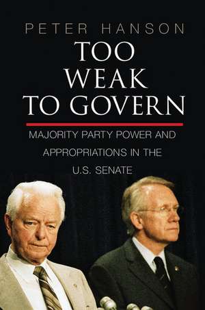 Too Weak to Govern: Majority Party Power and Appropriations in the US Senate de Peter Hanson