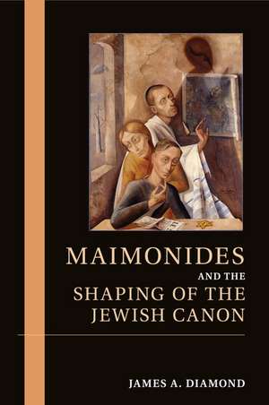 Maimonides and the Shaping of the Jewish Canon de James A. Diamond