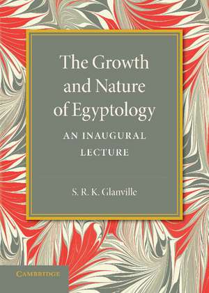 The Growth and Nature of Egyptology de S. R. K. Glanville