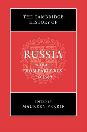 The Cambridge History of Russia: Volume 1, From Early Rus' to 1689 de Maureen Perrie