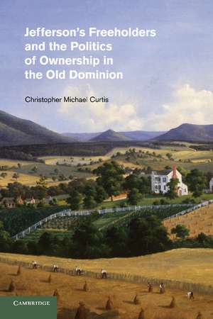 Jefferson's Freeholders and the Politics of Ownership in the Old Dominion de Christopher Michael Curtis