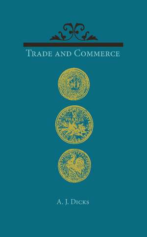 Trade and Commerce: With Some Account of our Coinage, Weights and Measures, Banks and Exchanges de A. J. Dicks