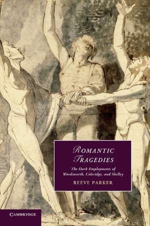 Romantic Tragedies: The Dark Employments of Wordsworth, Coleridge, and Shelley de Reeve Parker