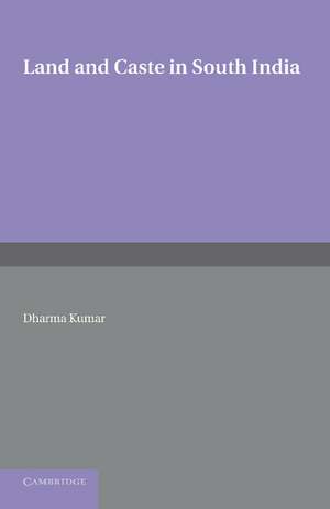 Land and Caste in South India: Agricultural Labour in the Madras Presidency during the Nineteenth Century de Dharma Kumar