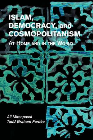 Islam, Democracy, and Cosmopolitanism: At Home and in the World de Ali Mirsepassi