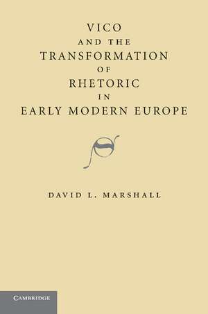 Vico and the Transformation of Rhetoric in Early Modern Europe de David L. Marshall