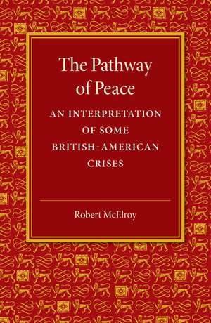 The Pathway of Peace: An Interpretation of Some British-American Crises de Robert McElroy