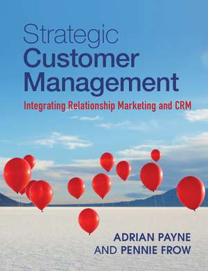 Strategic Customer Management: Integrating Relationship Marketing and CRM de Adrian Payne