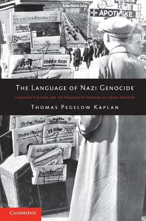 The Language of Nazi Genocide: Linguistic Violence and the Struggle of Germans of Jewish Ancestry de Thomas Pegelow Kaplan