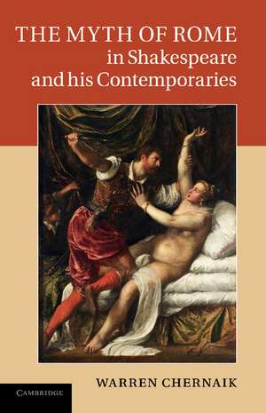 The Myth of Rome in Shakespeare and his Contemporaries de Warren Chernaik