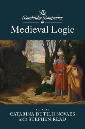 The Cambridge Companion to Medieval Logic de Catarina Dutilh Novaes