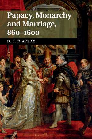 Papacy, Monarchy and Marriage 860–1600 de David d'Avray