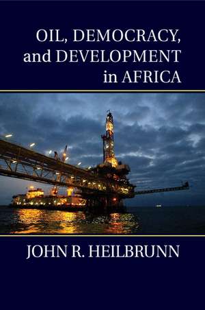 Oil, Democracy, and Development in Africa de John R. Heilbrunn