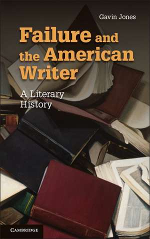 Failure and the American Writer: A Literary History de Gavin Jones