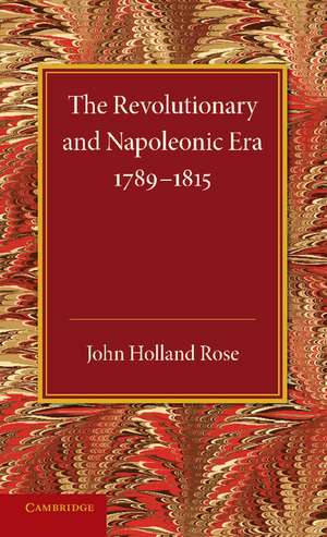 The Revolutionary and Napoleonic Era 1789–1815 de J. Holland Rose