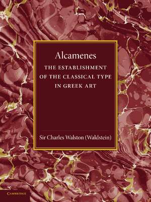 Alcamenes and the Establishment of the Classical Type in Greek Art de Charles Walston