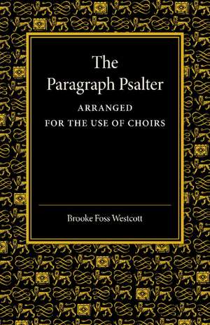 The Paragraph Psalter: Arranged for the Use of Choirs de Brooke Foss Westcott