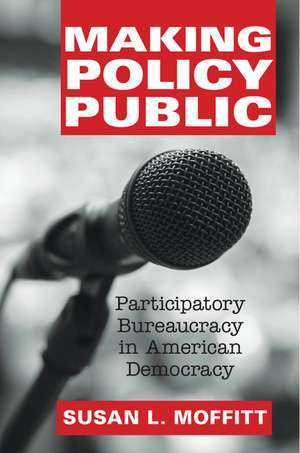 Making Policy Public: Participatory Bureaucracy in American Democracy de Susan L. Moffitt