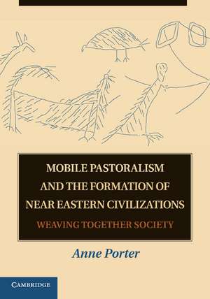 Mobile Pastoralism and the Formation of Near Eastern Civilizations: Weaving Together Society de Anne Porter