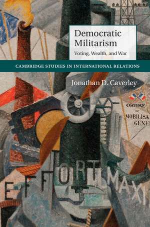 Democratic Militarism: Voting, Wealth, and War de Jonathan D. Caverley