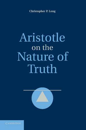 Aristotle on the Nature of Truth de Christopher P. Long