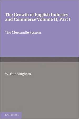 The Growth of English Industry and Commerce, Part 1, The Mercantile System: In Modern Times de W. Cunningham