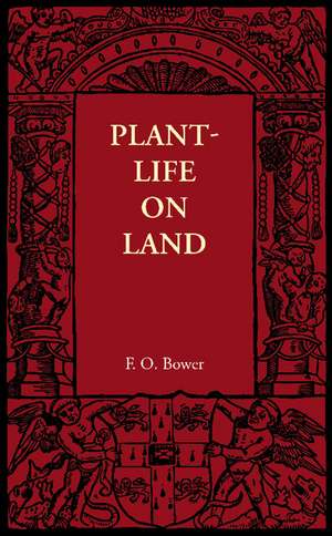 Plant-Life on Land: Considered in Some of its Biological Aspects de F. O. Bower