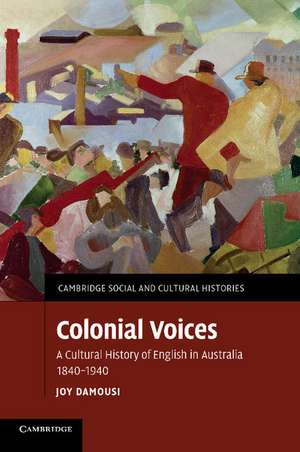 Colonial Voices: A Cultural History of English in Australia, 1840–1940 de Joy Damousi