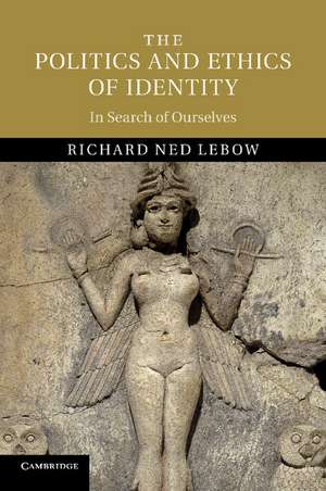 The Politics and Ethics of Identity: In Search of Ourselves de Richard Ned Lebow