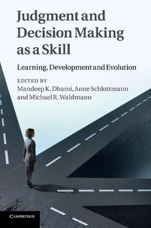 Judgment and Decision Making as a Skill: Learning, Development and Evolution de Mandeep K. Dhami