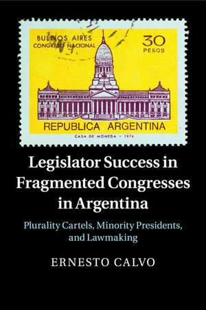 Legislator Success in Fragmented Congresses in Argentina: Plurality Cartels, Minority Presidents, and Lawmaking de Ernesto Calvo